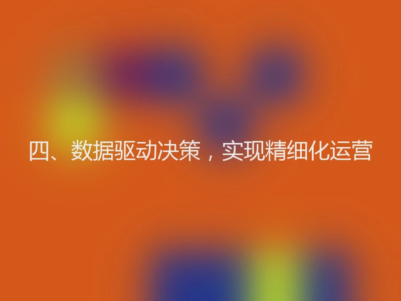 四、数据驱动决策，实现精细化运营