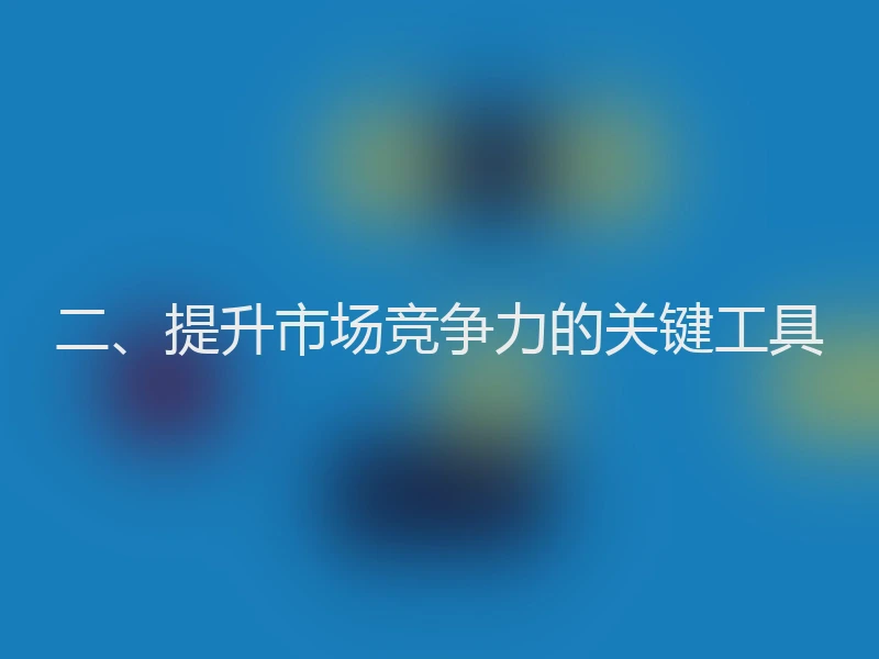 二、提升市场竞争力的关键工具