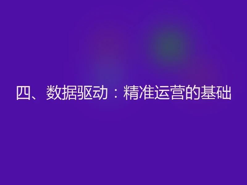 四、数据驱动：精准运营的基础