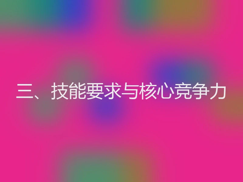 三、技能要求与核心竞争力