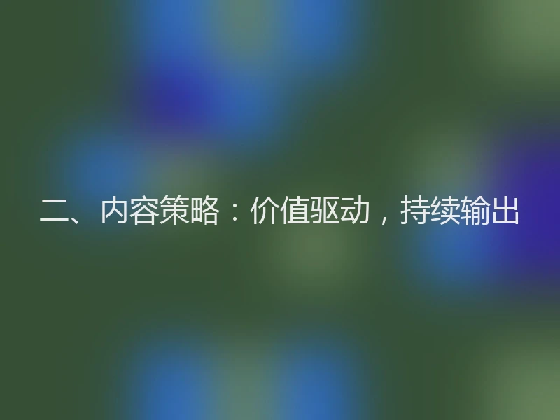 二、内容策略：价值驱动，持续输出