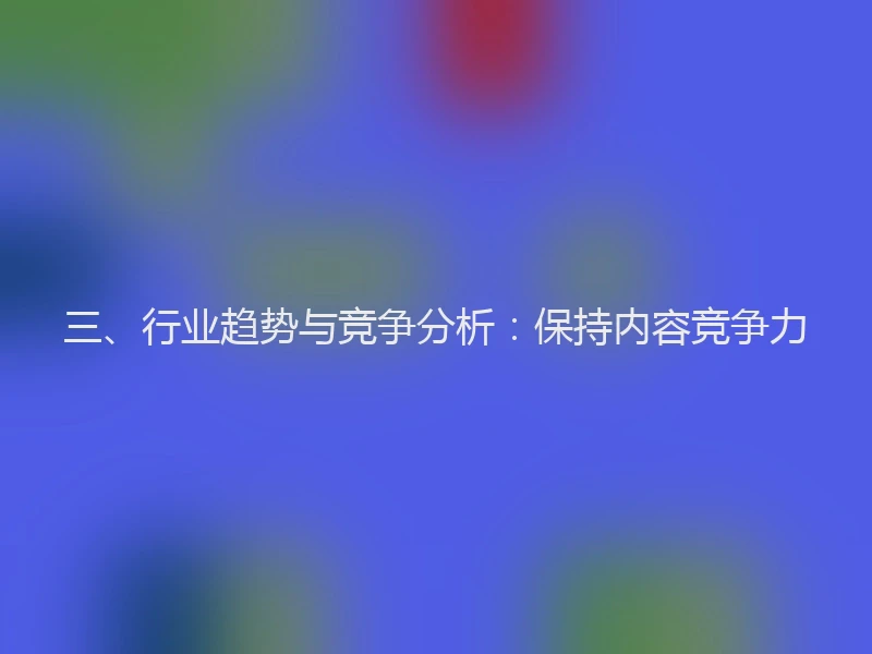 三、行业趋势与竞争分析：保持内容竞争力
