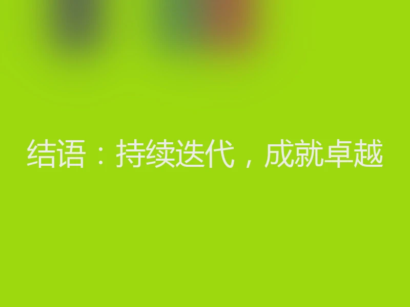 结语:持续迭代,成就卓越