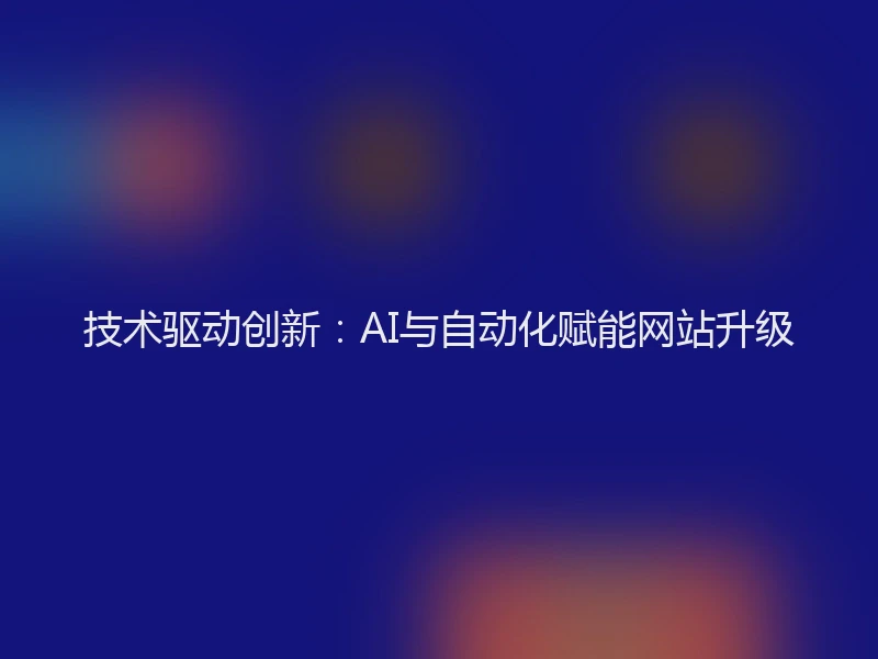 技术驱动创新：AI与自动化赋能网站升级