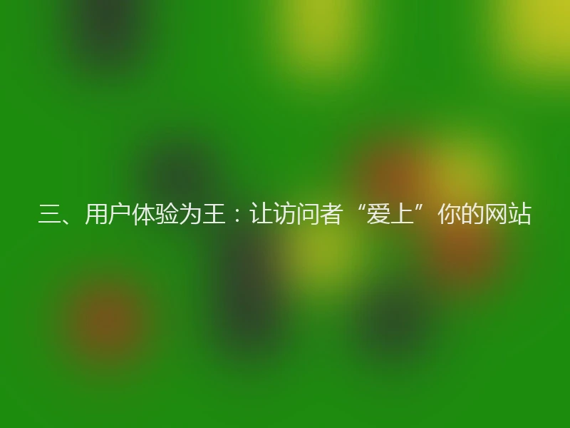 三、用户体验为王：让访问者“爱上”你的网站