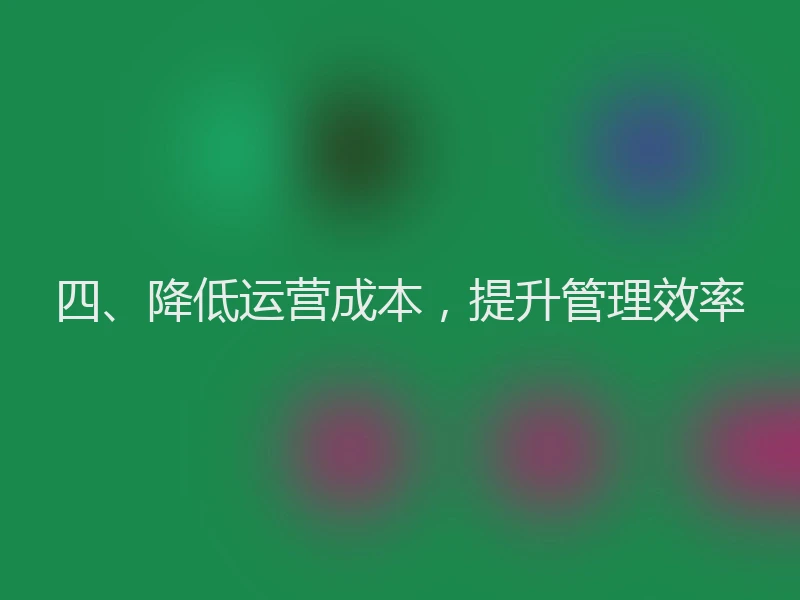 四、降低运营成本，提升管理效率