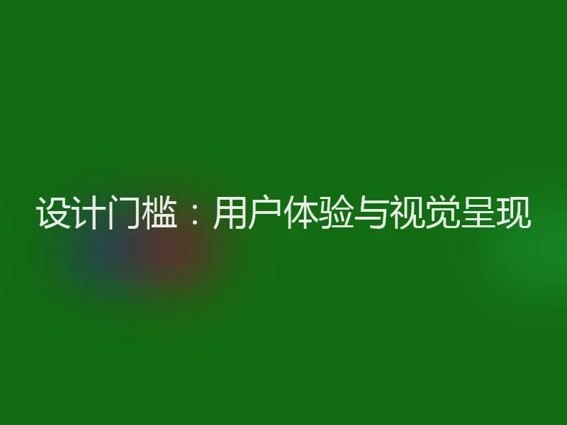 设计门槛：用户体验与视觉呈现