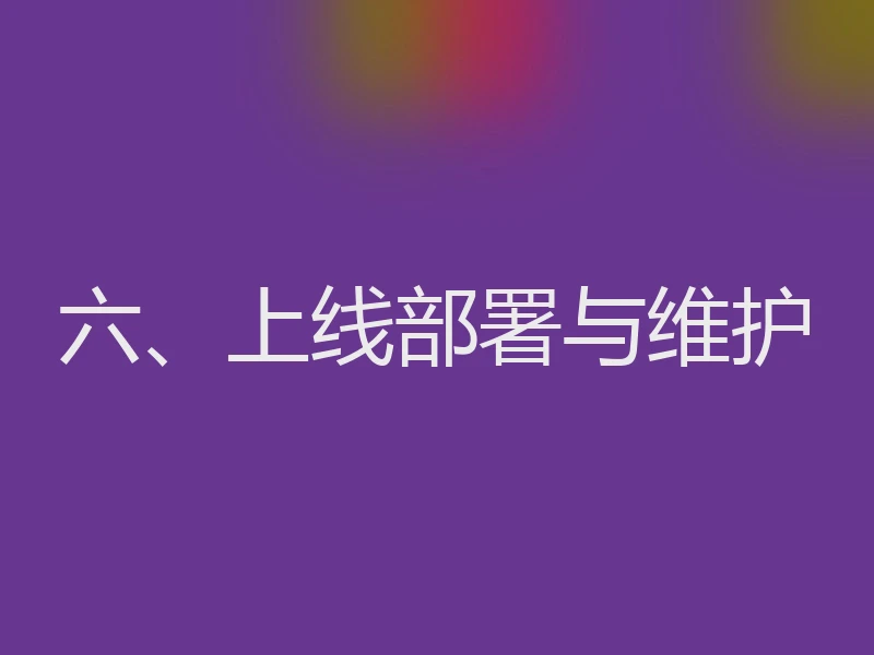 六、上线部署与维护