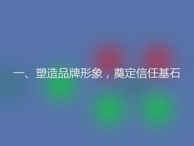 一、塑造品牌形象，奠定信任基石
