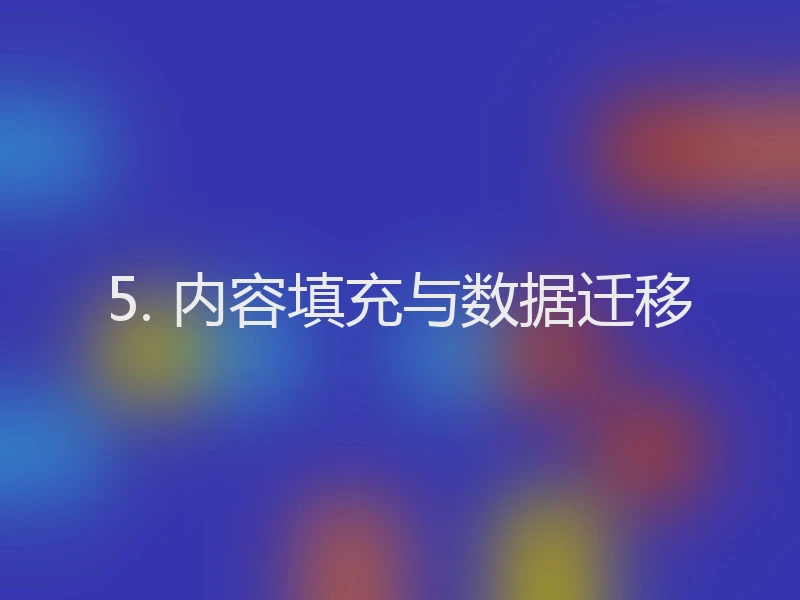 5. 内容填充与数据迁移