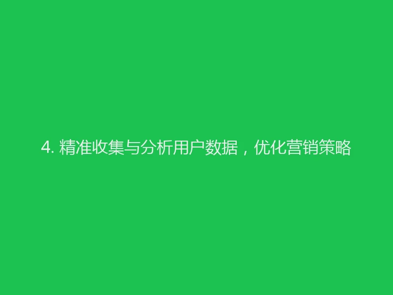 4. 精准收集与分析用户数据，优化营销策略