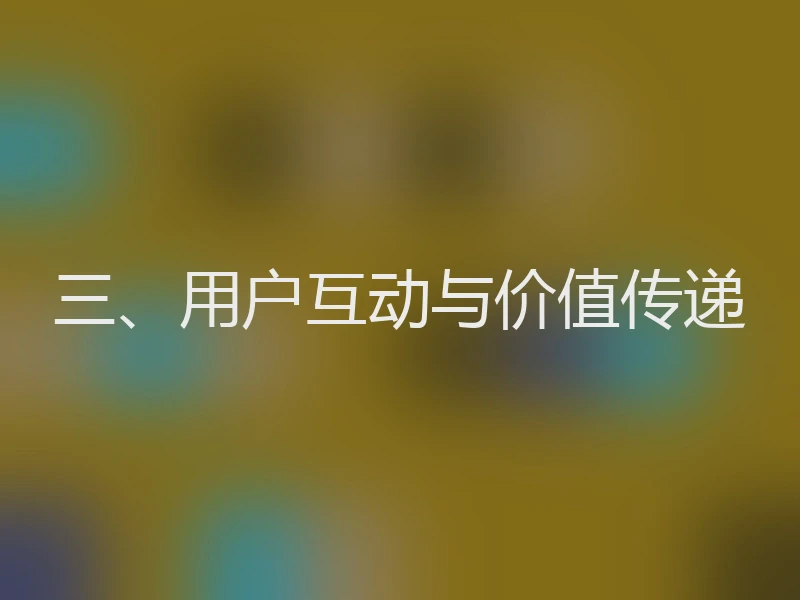 三、用户互动与价值传递