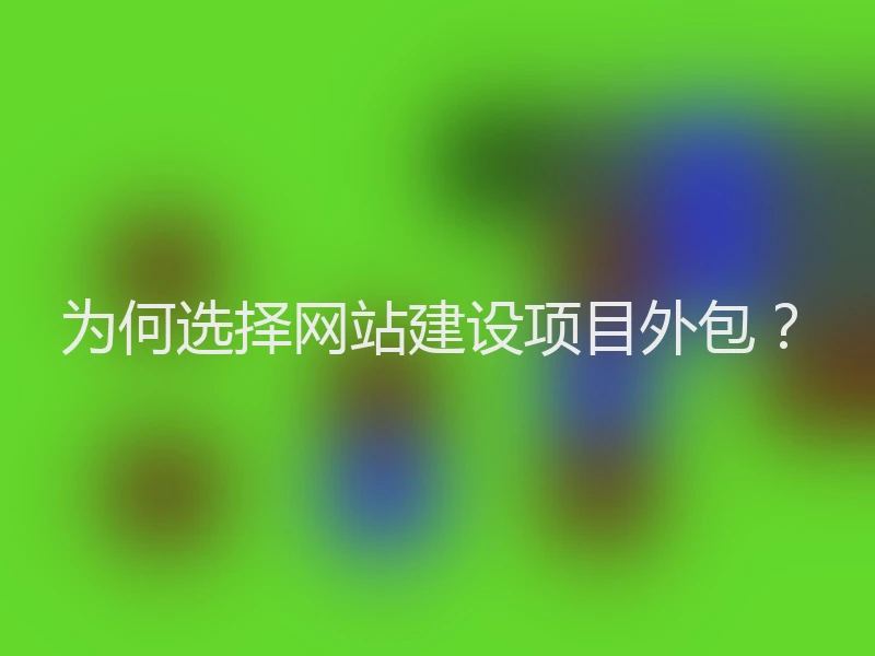 为何选择网站建设项目外包？