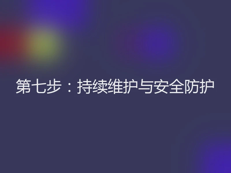 第七步:持续维护与安全防护