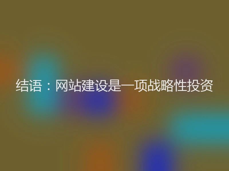 结语：网站建设是一项战略性投资