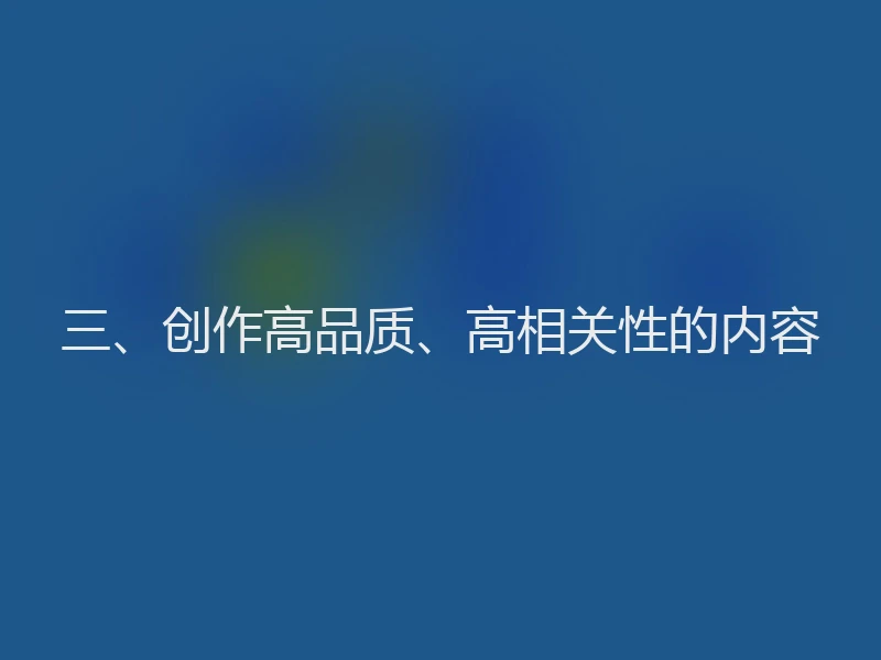 三、创作高品质、高相关性的内容