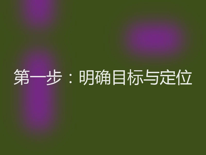 第一步:明确目标与定位