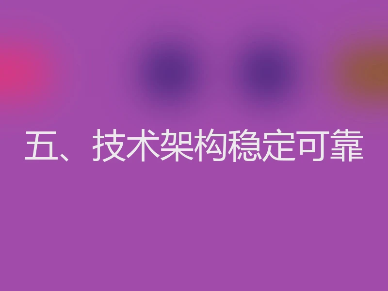 五、技术架构稳定可靠