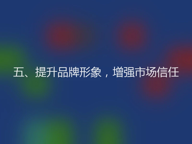 五、提升品牌形象,增强市场信任