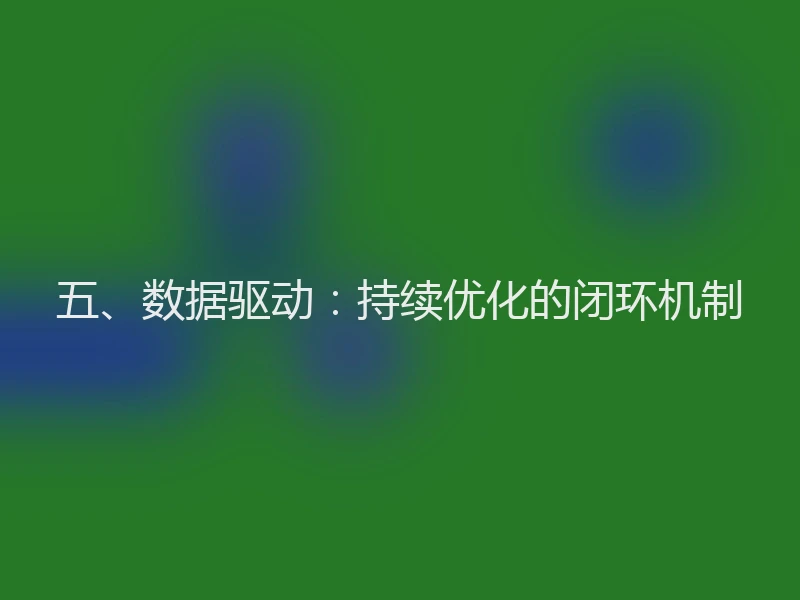 五、数据驱动：持续优化的闭环机制