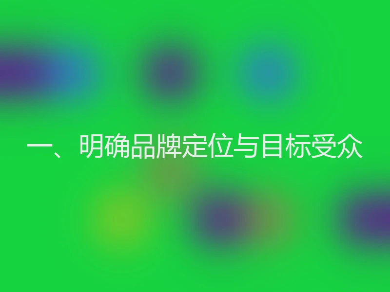 一、明确品牌定位与目标受众