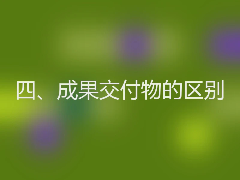 四、成果交付物的区别