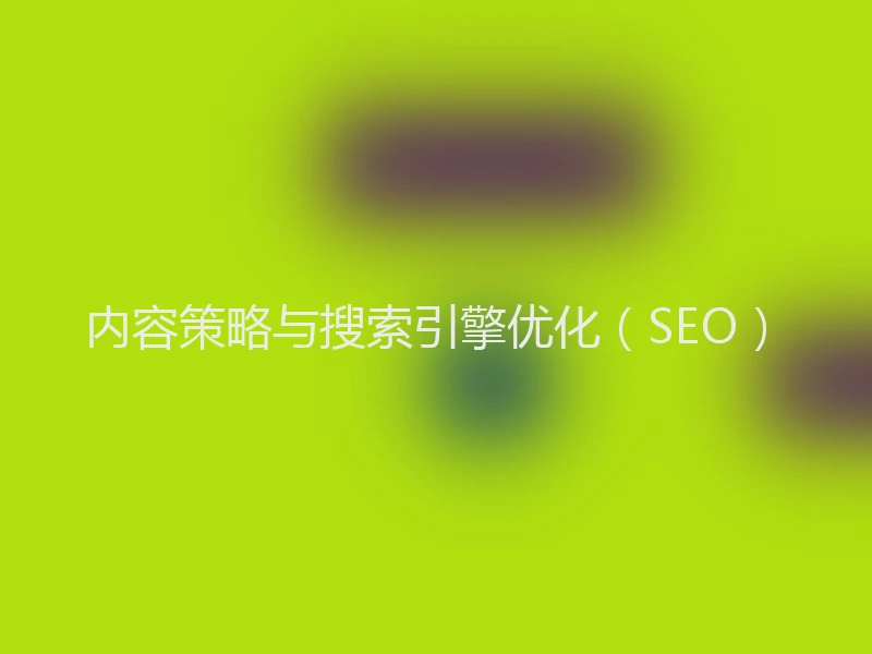 内容策略与搜索引擎优化（SEO）