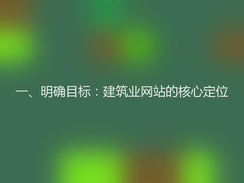 一、明确目标：建筑业网站的核心定位