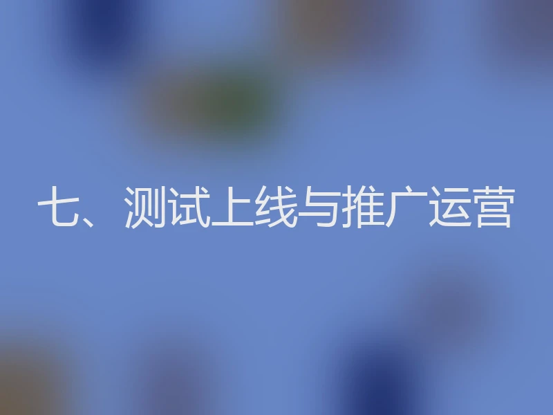 七、测试上线与推广运营
