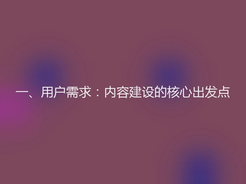 一、用户需求：内容建设的核心出发点