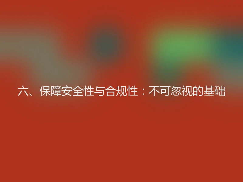 六、保障安全性与合规性：不可忽视的基础