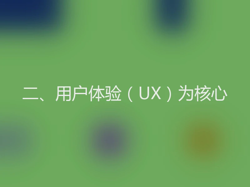 二、用户体验(UX)为核心