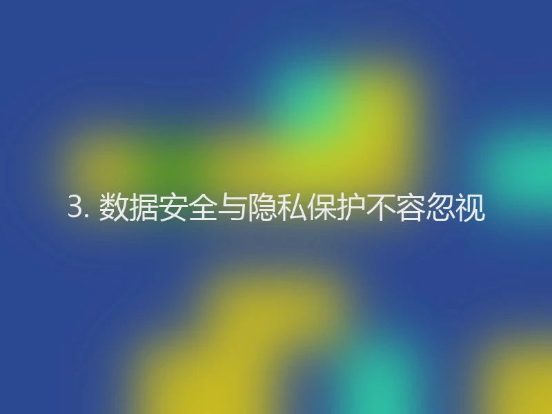 3. 数据安全与隐私保护不容忽视