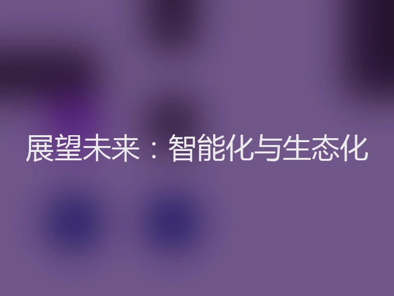 展望未来:智能化与生态化