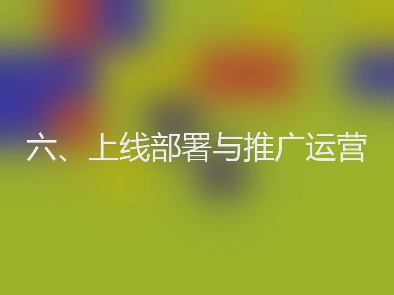 六、上线部署与推广运营