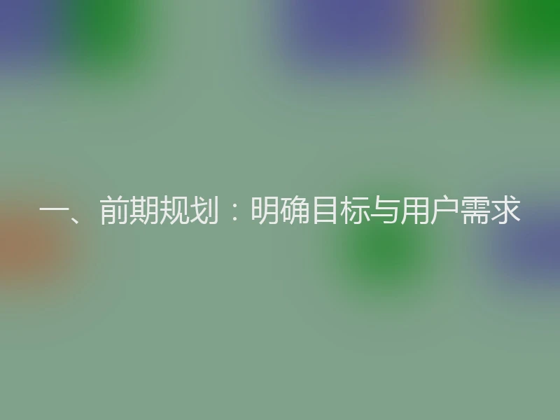 一、前期规划:明确目标与用户需求