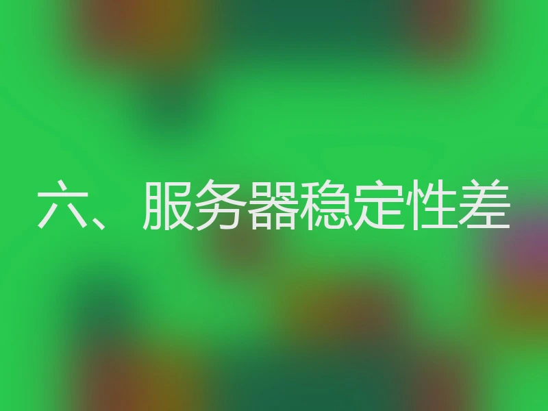 六、服务器稳定性差