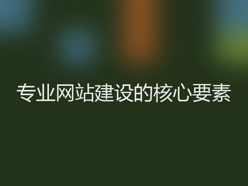 专业网站建设的核心要素