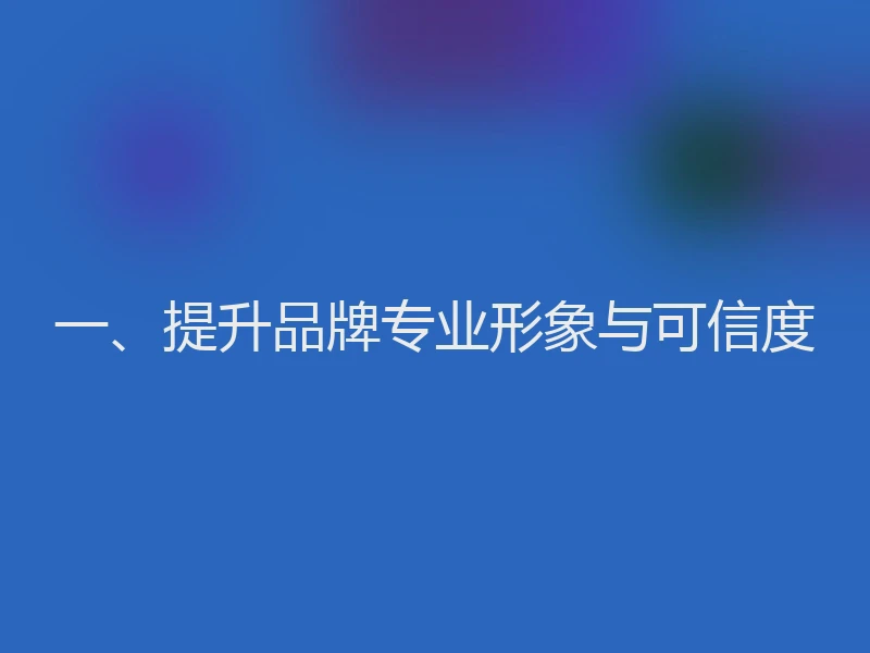 一、提升品牌专业形象与可信度