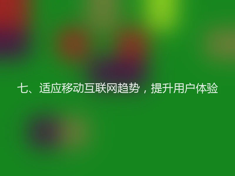 七、适应移动互联网趋势，提升用户体验