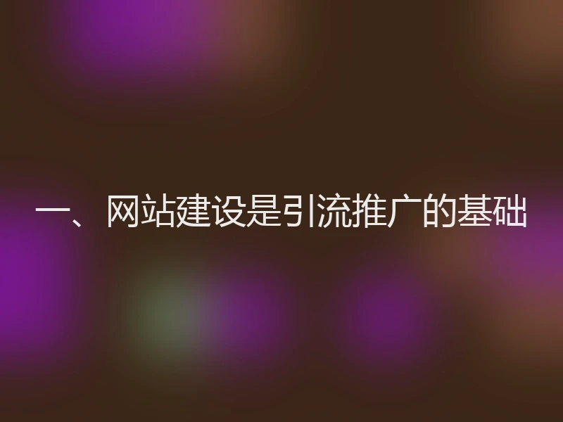 一、网站建设是引流推广的基础
