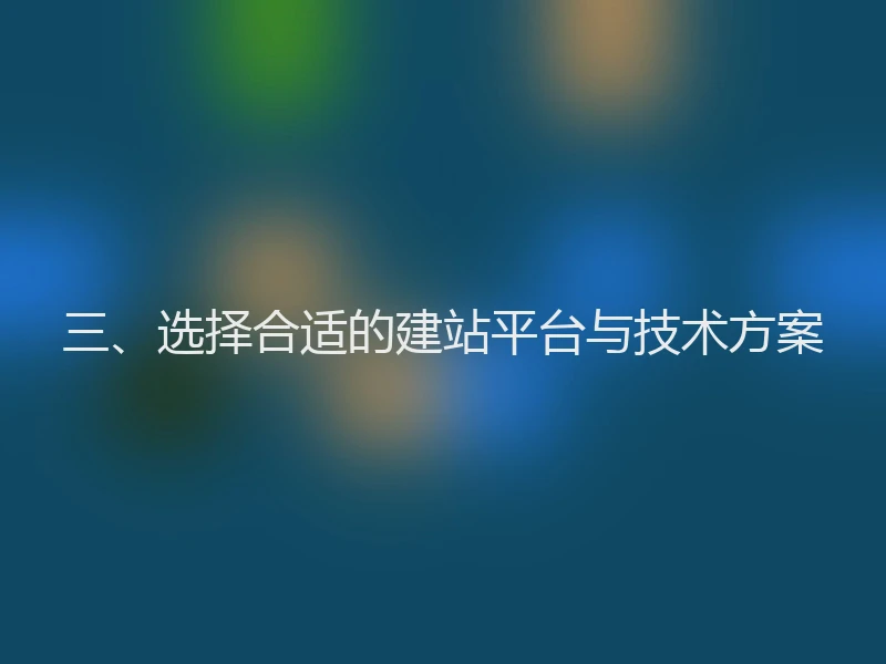三、选择合适的建站平台与技术方案