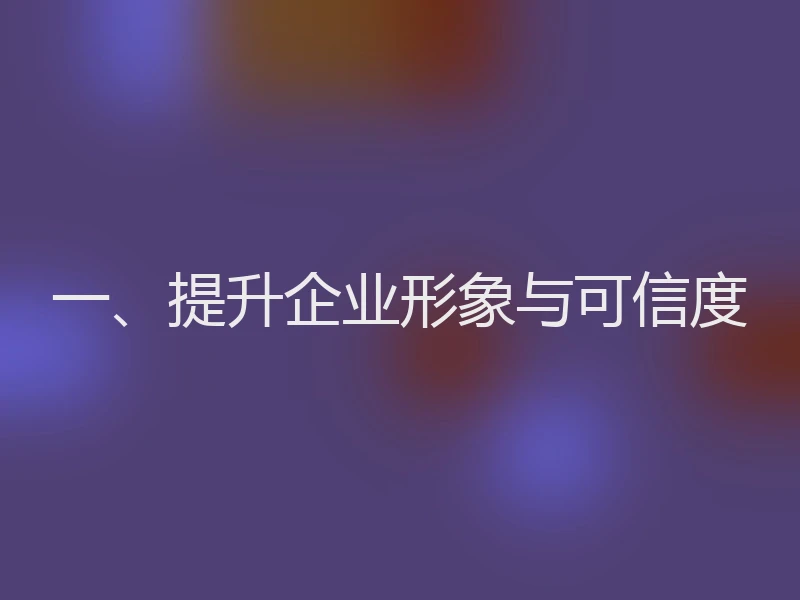 一、提升企业形象与可信度