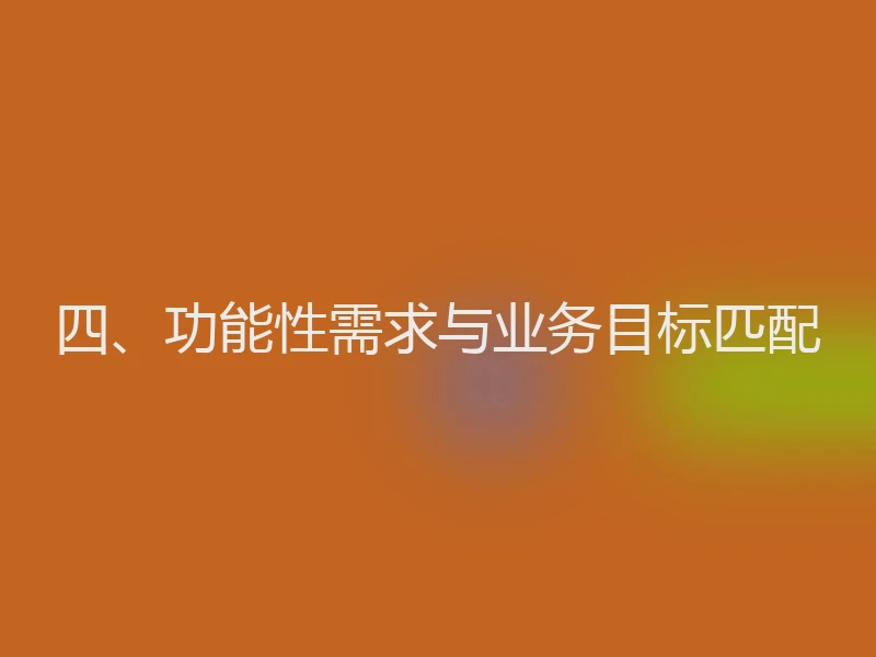 四、功能性需求与业务目标匹配