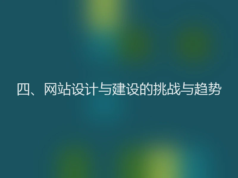 四、网站设计与建设的挑战与趋势
