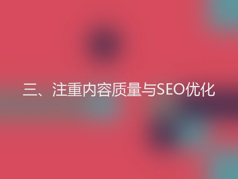 三、注重内容质量与SEO优化