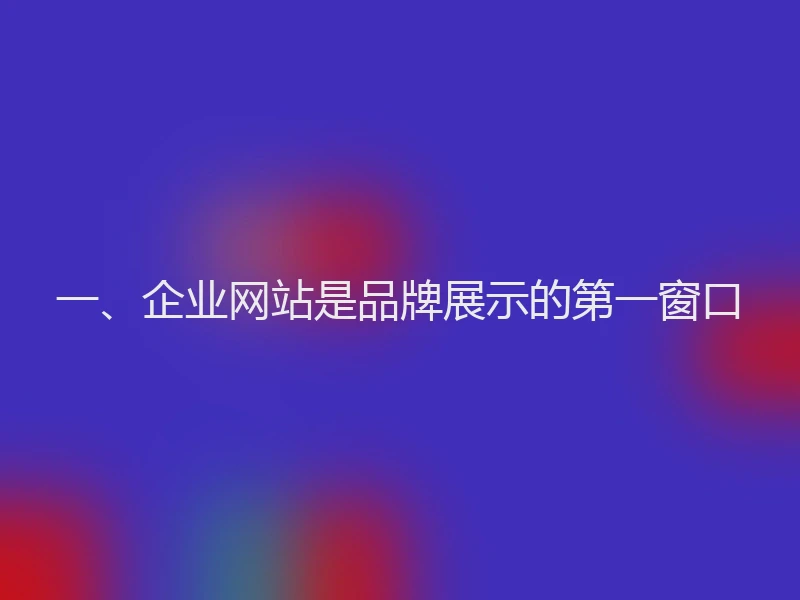 一、企业网站是品牌展示的第一窗口