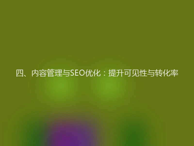 四、内容管理与SEO优化：提升可见性与转化率