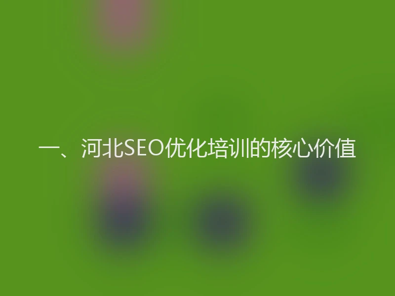 一、河北SEO优化培训的核心价值