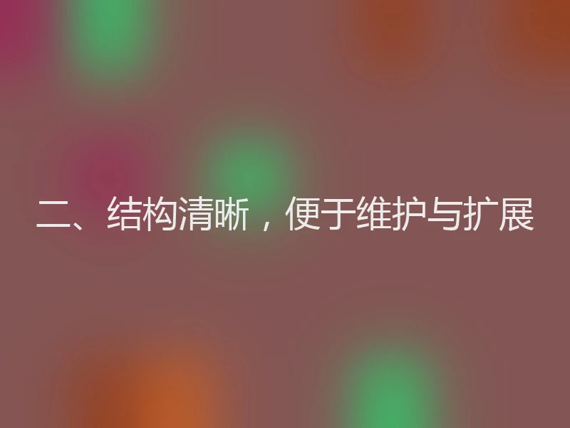 二、结构清晰，便于维护与扩展